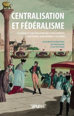 Centralisation et fédéralisme : Les modèles et leur circulation dans l'espace européen francophone, germanophone et italophone