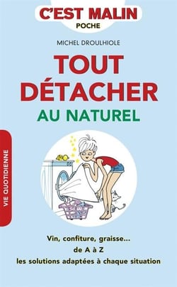 C'est malin poche : tout détacher au naturel, c'est malin - vin, confiture, graisse... de A à Z les solutions adaptées à chaque situation