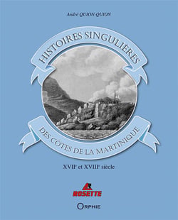 Histoires singulières des côtes de la Martinique - XVIIe et XVIIIe siècle