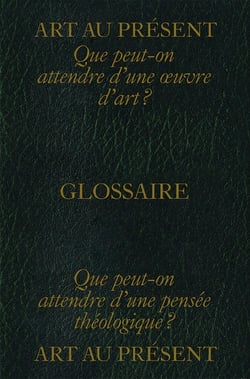 Art au présent : glossaire - que peut-on attendre d'une oeuvre d'art ? que peut-on attendre d'une pensée théologique ?