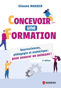 Concevoir une formation : Neurosciences, pédagogie et numérique : Pour assurer en animant ! (4e édition)