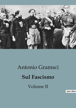 Sul Fascismo (Volume II) : Un'analisi critica delle radici del potere fascista