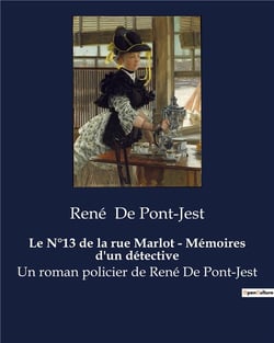Le N°13 de la rue Marlot - Mémoires d'un détective : Un roman policier de René De Pont-Jest