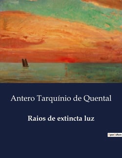 Raios de extincta luz : Poesias inéditas e reflexões filosóficas de Antero de Quental
