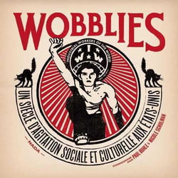 Wobblies - un siècle d'agitation sociale et culturelle aux Etats-Unis