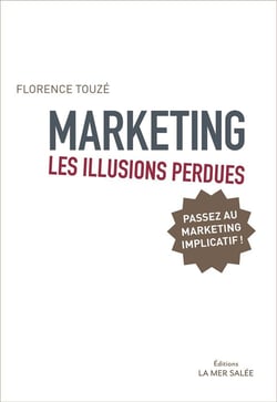 Marketing - les illusions perdues - passez au marketing implicatif ! (2e édition)