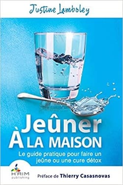 JEUNER A LA MAISON : LE GUIDE PRATIQUE POUR FAIRE UN JEUNE OU UNE CURE DETOX