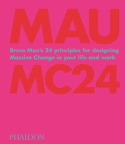 Bruce Mau : MC24 - Bruce Mau's 24 principles for designing massive change in your life and work