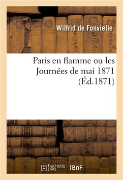 Paris en flamme ou les journees de mai 1871