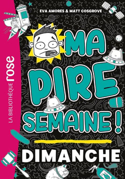 Ma pire semaine ! Tome 7 : Dimanche