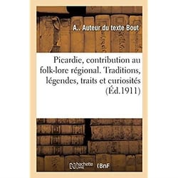 Notre ancienne Picardie, contribution au folk-lore régional : Traditions, légendes, traits et curiosités