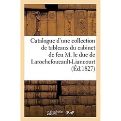 Catalogue d'une collection de tableaux du cabinet de feu M. le duc de Larochefoucault-Liancourt : Vente, 20 juin 1827