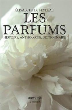 Les parfums - histoire, anthologie, dictionnaire