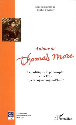 Autour de Thomas More - le politique, le philosophe et la foi : quels enjeux aujourd'hui ?