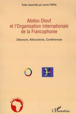 Abdou diouf et l'organisation internationale de la francophonie - discours, allocutions, conférences