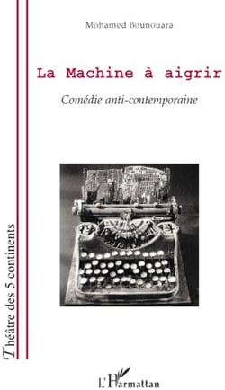 Machine à aigrir - comédie anti-contemporaine