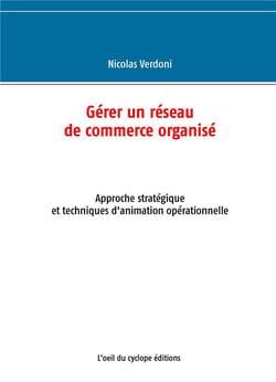 Gérer un réseau de commerce organisé - approche stratégique et techniques d'animation opérationnelle