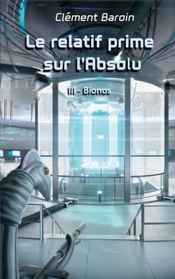 Le relatif prime sur l'Absolu : Tome III - Bionos