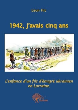 1942, j'avais cinq ans - l'enfance d'un fils d'émigré ukrainien en lorraine