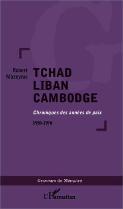 Tchad Liban Cambodge : Chroniques des années de paix 1950-1970