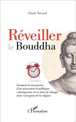 Réveiller le Bouddha - comment le dynamisme d'un mouvement bouddhique contemporain est en  train de changer notre conception de la religion