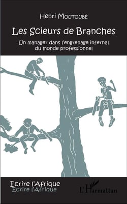 Les scieurs de branches - un manager dans l'engrenage infernal du monde professionnel