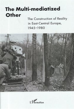 The multi mediatized other - the construction of reality in east central Europe 1945-1980