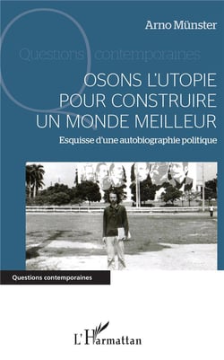 Osons l'utopie pour construire un monde meilleur - esquisse d'une autobiographie politique