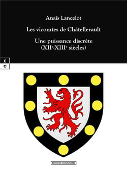Les vicomtes de Chatellerault : Ue puissance discrète (XIIe-XIIIe siècles)
