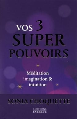Vos 3 super pouvoirs - méditation, imagination & intuition
