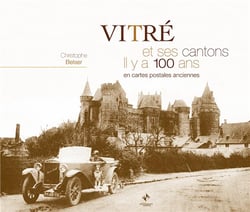 Vitré et ses cantons il y a 100 ans en cartes postales anciennes