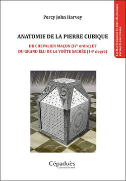 Anatomie de la pierre cubique - du chevalier maçon (IVe ordre) et du grand élu de la voûte sacrée (14e degré)