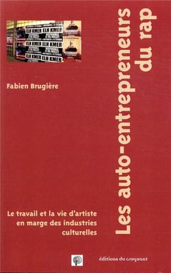 Les auto-entrepreneurs du rap - le travail et la vie d'artiste en marge des industries culturelles - le travail et la vie d'artiste en marge des industries culturelles