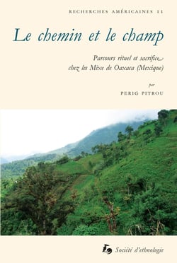 Le Chemin et le champ : Parcours rituel et sacrifice chez les Mixe de Oaxaca (Mexique)