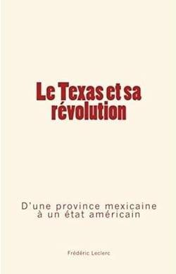 Le texas et sa révolution - d'une province mexicaine à un état américain