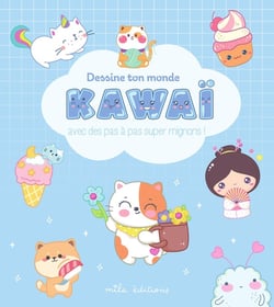 Dessine ton monde kawaï : Avec des pas à pas super mignon !