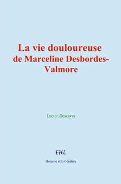 La vie douloureuse de Marceline Desbordes-Valmore