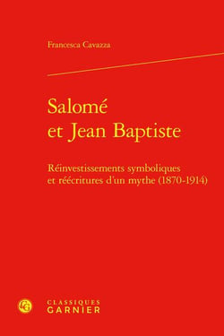 Salomé et Jean Baptiste : Réinvestissements symboliques et réécritures d'un mythe (1870-1914)