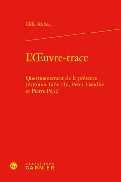 L'Oeuvre-trace : Questionnement de la présence (Antonio Tabucchi, Peter Handke et Pierre Péju)