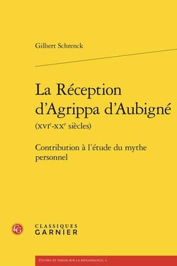 La Réception d'Agrippa d'Aubigné (XVIe-XXe siècles) : Contribution à l'étude du mythe personnel