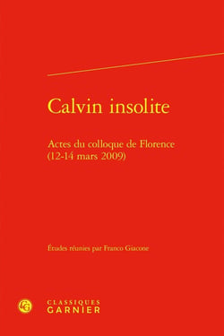 Calvin insolite : Actes du colloque de Florence (12-14 mars 2009)
