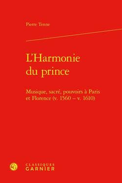 L'Harmonie du prince : Musique, sacré, pouvoirs à Paris et Florence (v. 1560 - v. 1610)