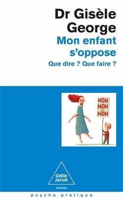 Mon enfant s'oppose : Que dire ? Que faire ?