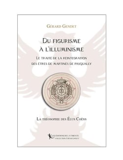 Du Figurisme à l'Illuminisme : le Traité de la Réintégration des êtres de Martinès de Pasqually : la théosophie des élus coën