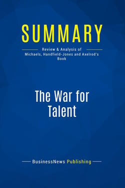 Summary: The War for Talent : Review and Analysis of Michaels, Handfield-Jones and Axelrod's Book