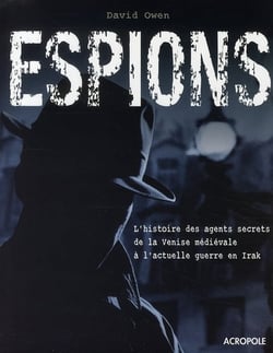 Espions - l'histoire des agents secrets de la venise médiévale à l'actuelle guerre en irak