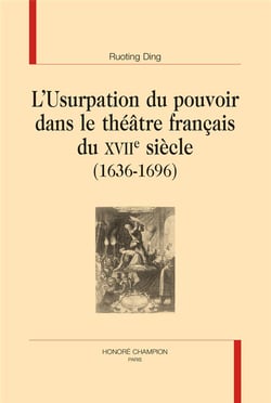 L'usurpation du pouvoir dans le théâtre français du xviie siècle (1636-1696)