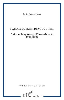 J'allais oublier de vous dire  - suite au long voyage d'un architecte 1998-2002