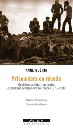 Prisonniers en révolte - quotidien carcéral, mutineries et politique pénitentiaire en France (1970-1980)