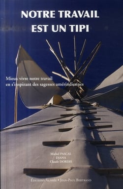 Notre travail est un tipi - mieux vivre notre travail en s'inspirant des sagesses amérindiennes